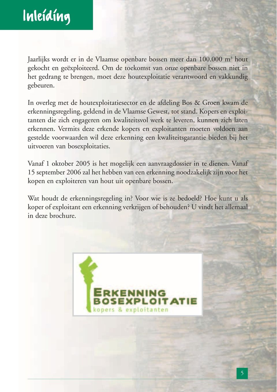 In overleg met de houtexploitatiesector en de afdeling Bos & Groen kwam de erkenningsregeling, geldend in de Vlaamse Gewest, tot stand.