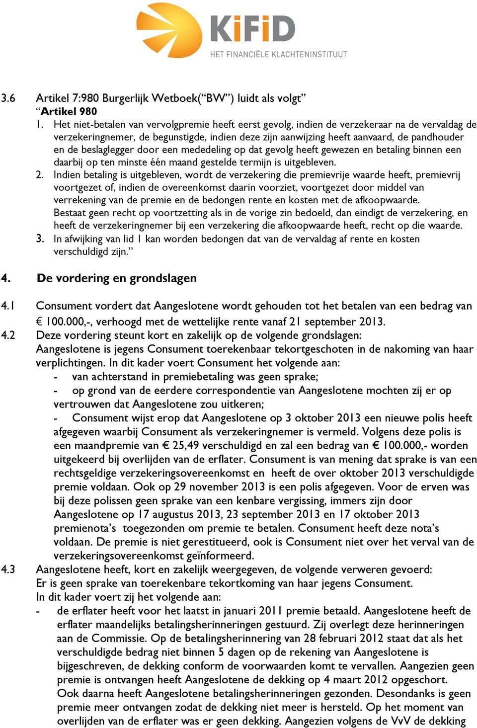 beslaglegger door een mededeling op dat gevolg heeft gewezen en betaling binnen een daarbij op ten minste één maand gestelde termijn is uitgebleven. 2.