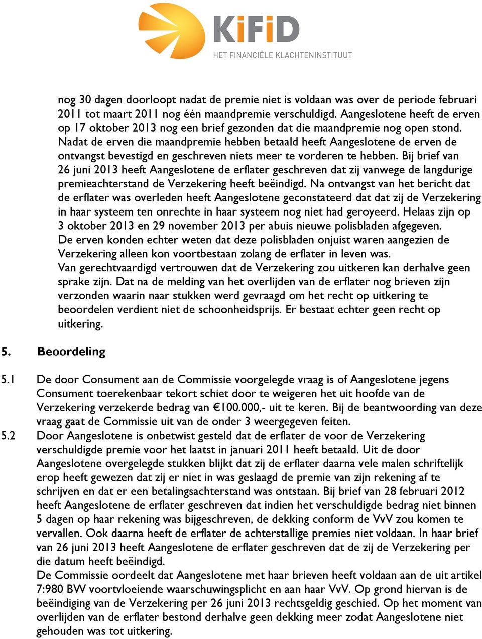 Nadat de erven die maandpremie hebben betaald heeft Aangeslotene de erven de ontvangst bevestigd en geschreven niets meer te vorderen te hebben.