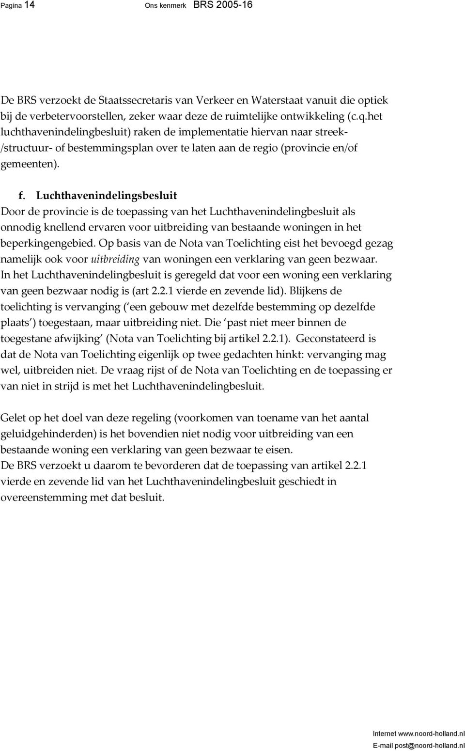 Luchthavenindelingsbesluit Door de provincie is de toepassing van het Luchthavenindelingbesluit als onnodig knellend ervaren voor uitbreiding van bestaande woningen in het beperkingengebied.