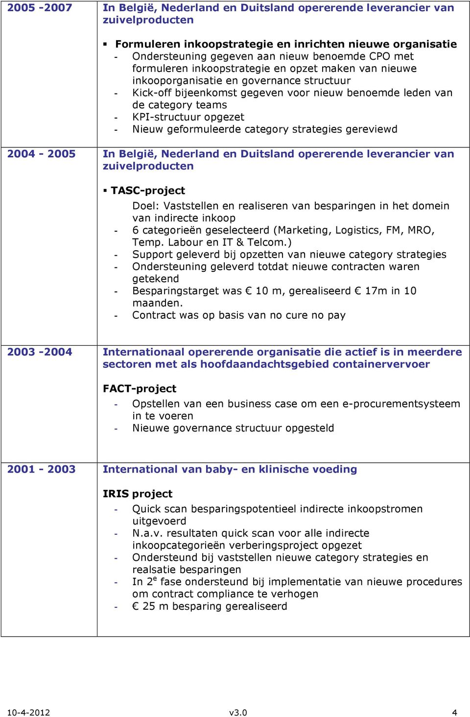 Nieuw geformuleerde category strategies gereviewd 2004-2005 In België, Nederland en Duitsland opererende leverancier van zuivelproducten TASC-project Doel: Vaststellen en realiseren van besparingen