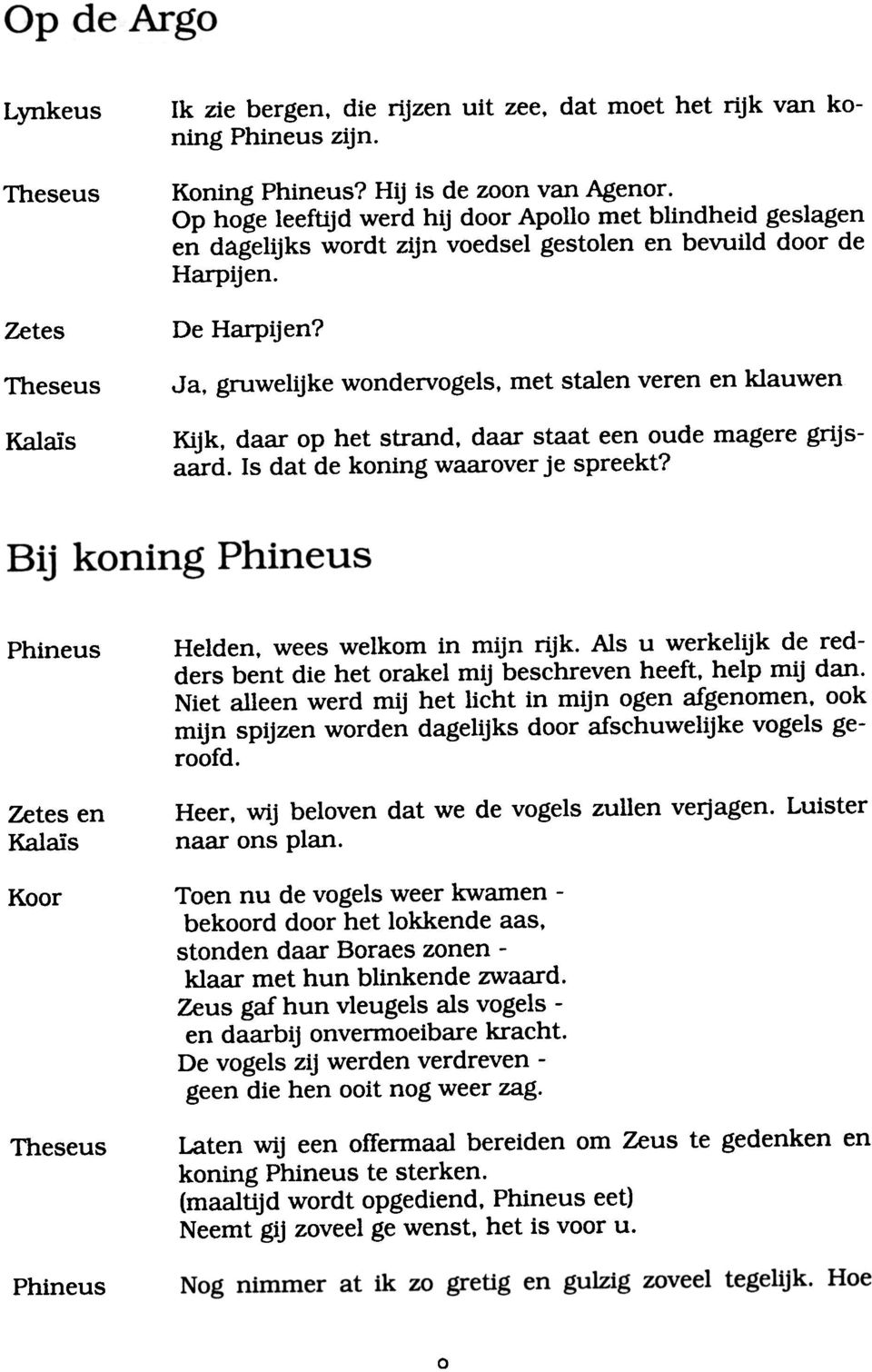 Ja, gruwelijke wondervogels, met stalen veren en klauwen Kijk. daar op het strand. daar staat een oude magere grijsaard. Is dat de koning waarover je spreekt?