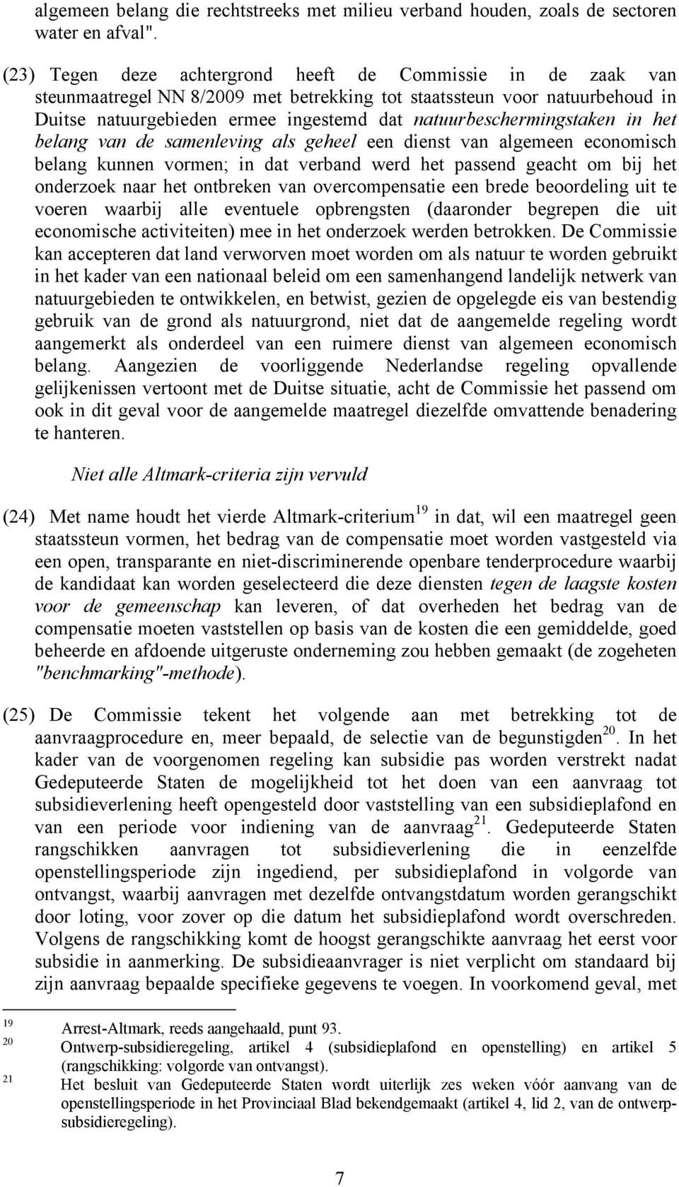 natuurbeschermingstaken in het belang van de samenleving als geheel een dienst van algemeen economisch belang kunnen vormen; in dat verband werd het passend geacht om bij het onderzoek naar het