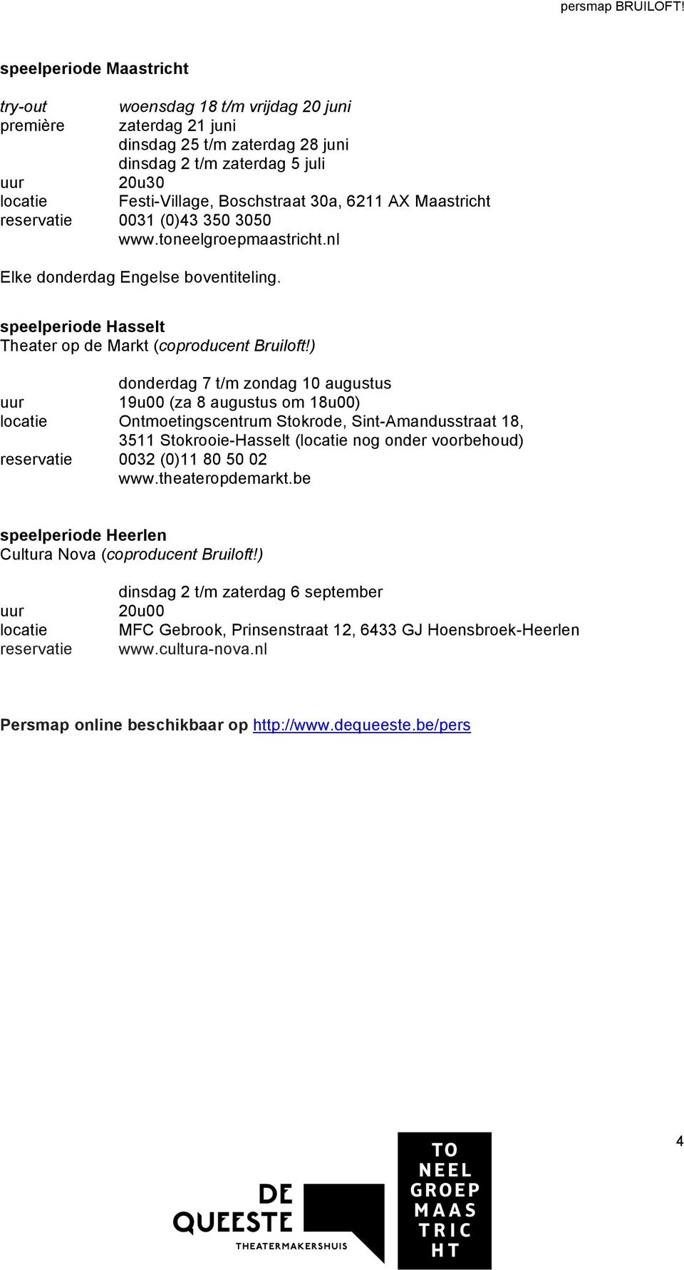 ) donderdag 7 t/m zondag 10 augustus uur 19u00 (za 8 augustus om 18u00) locatie Ontmoetingscentrum Stokrode, Sint-Amandusstraat 18, 3511 Stokrooie-Hasselt (locatie nog onder voorbehoud) reservatie