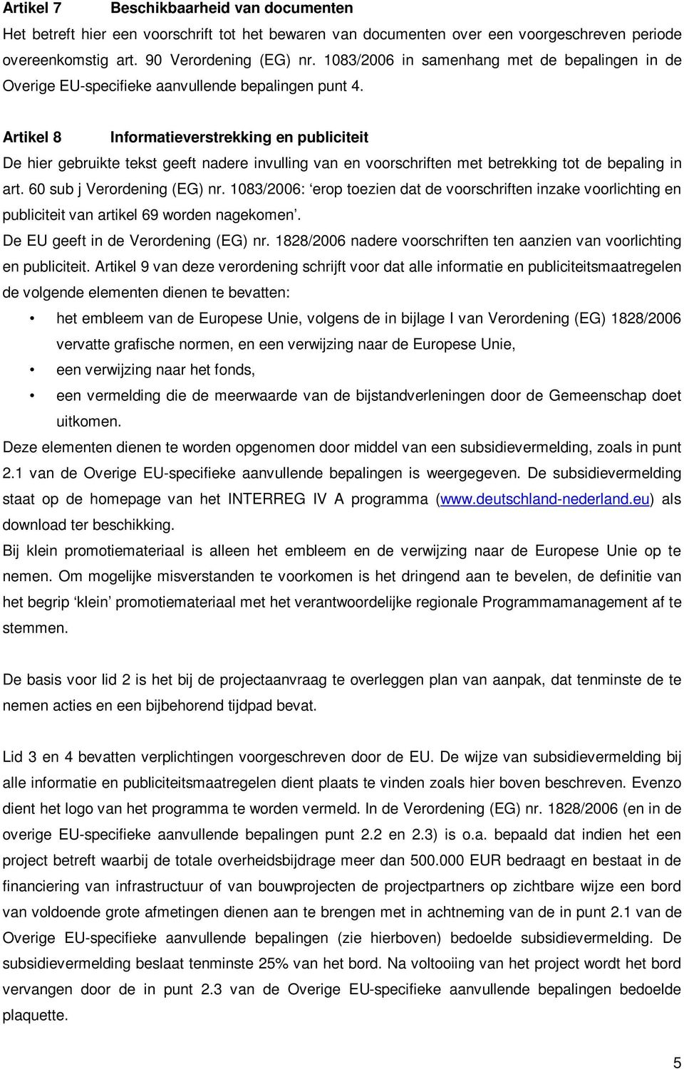 Artikel 8 Informatieverstrekking en publiciteit De hier gebruikte tekst geeft nadere invulling van en voorschriften met betrekking tot de bepaling in art. 60 sub j Verordening (EG) nr.