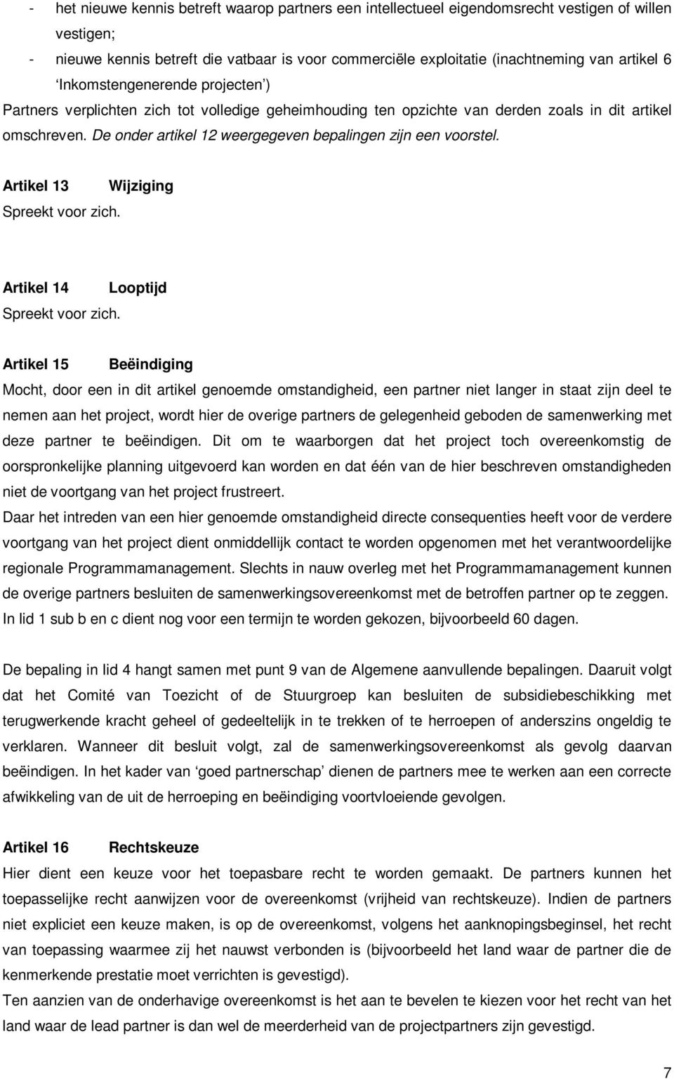 De onder artikel 12 weergegeven bepalingen zijn een voorstel. Artikel 13 Wijziging Spreekt voor zich. Artikel 14 Looptijd Spreekt voor zich.