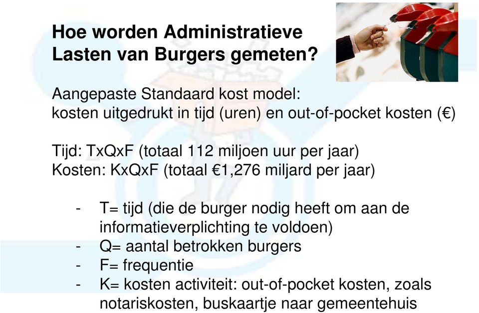 112 miljoen uur per jaar) Kosten: KxQxF (totaal 1,276 miljard per jaar) - T= tijd (die de burger nodig heeft om aan