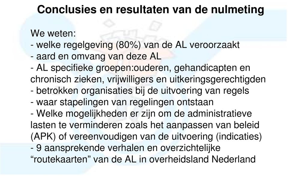 - waar stapelingen van regelingen ontstaan - Welke mogelijkheden er zijn om de administratieve lasten te verminderen zoals het aanpassen van