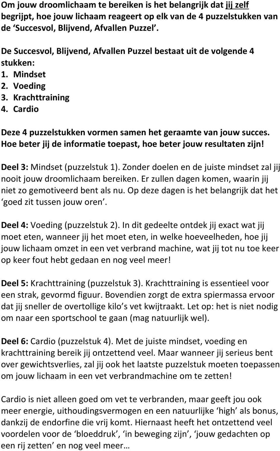 Hoe beter jij de informatie toepast, hoe beter jouw resultaten zijn! Deel 3: Mindset (puzzelstuk 1). Zonder doelen en de juiste mindset zal jij nooit jouw droomlichaam bereiken.