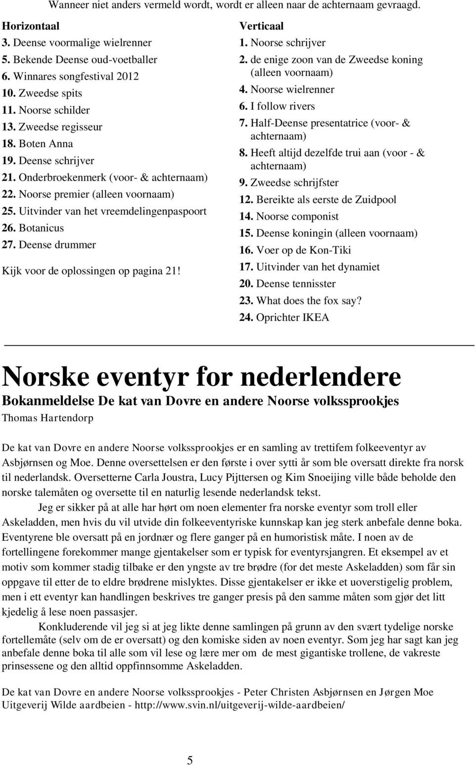 Uitvinder van het vreemdelingenpaspoort 26. Botanicus 27. Deense drummer Kijk voor de oplossingen op pagina 21! Verticaal 1. Noorse schrijver 2.