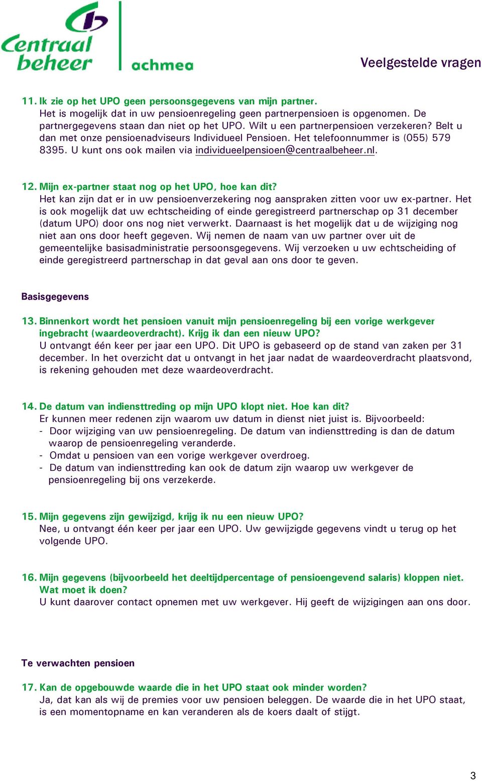 nl. 12. Mijn ex-partner staat nog op het UPO, hoe kan dit? Het kan zijn dat er in uw pensioenverzekering nog aanspraken zitten voor uw ex-partner.