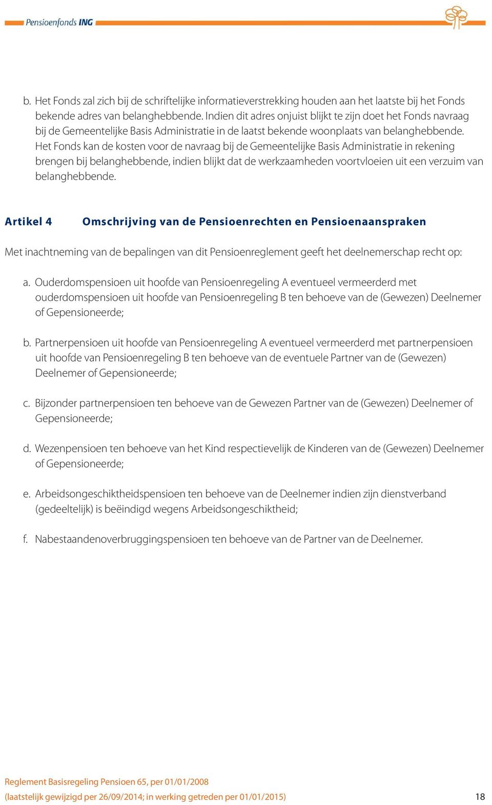 Het Fonds kan de kosten voor de navraag bij de Gemeentelijke Basis Administratie in rekening brengen bij belanghebbende, indien blijkt dat de werkzaamheden voortvloeien uit een verzuim van