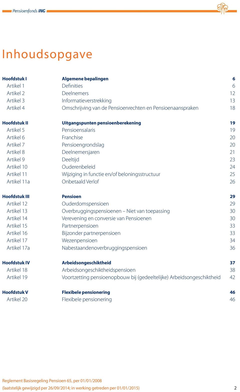 Ouderenbeleid 24 Artikel 11 Wijziging in functie en/of beloningsstructuur 25 Artikel 11a Onbetaald Verlof 26 Hoofdstuk III Pensioen 29 Artikel 12 Ouderdomspensioen 29 Artikel 13