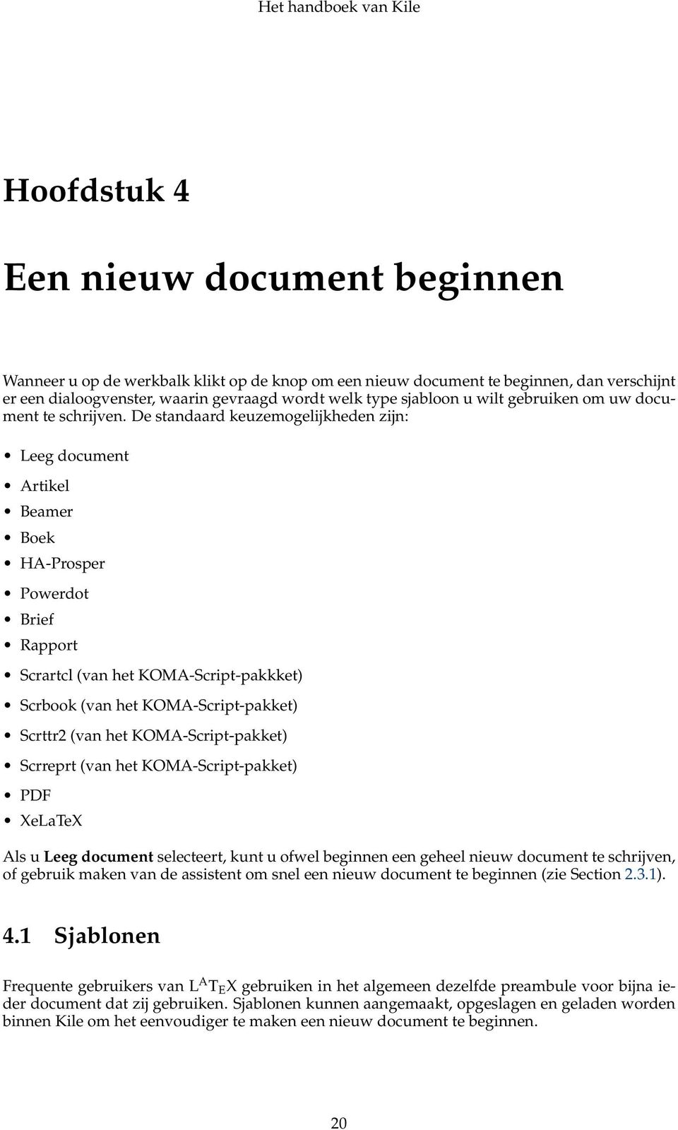 De standaard keuzemogelijkheden zijn: Leeg document Artikel Beamer Boek HA-Prosper Powerdot Brief Rapport Scrartcl (van het KOMA-Script-pakkket) Scrbook (van het KOMA-Script-pakket) Scrttr2 (van het