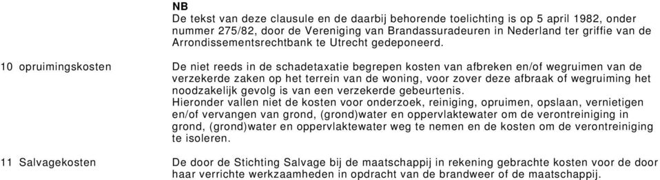 10 opruimingskosten De niet reeds in de schadetaxatie begrepen kosten van afbreken en/of wegruimen van de verzekerde zaken op het terrein van de woning, voor zover deze afbraak of wegruiming het