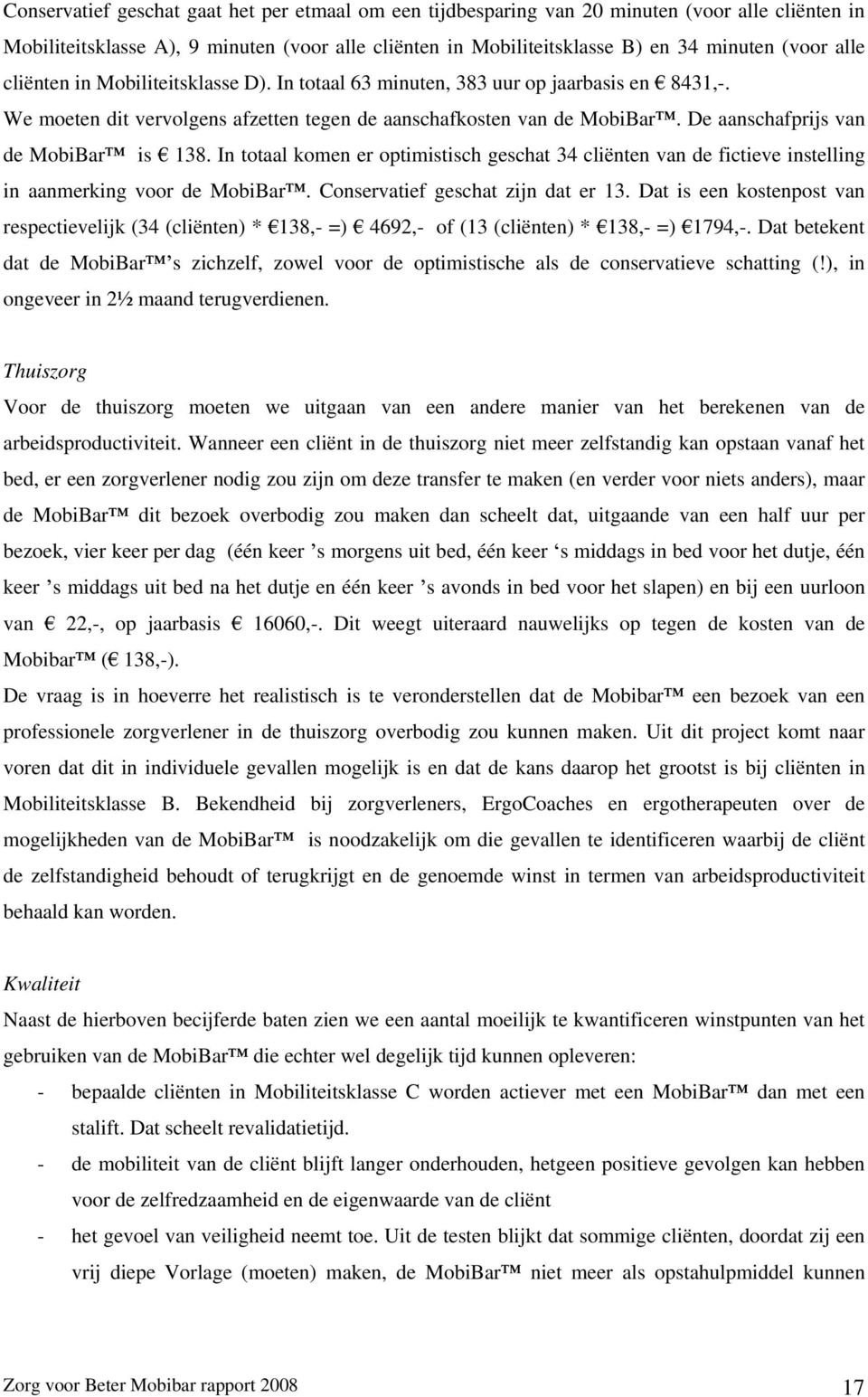 De aanschafprijs van de MobiBar is 138. In totaal komen er optimistisch geschat 34 cliënten van de fictieve instelling in aanmerking voor de MobiBar. Conservatief geschat zijn dat er 13.