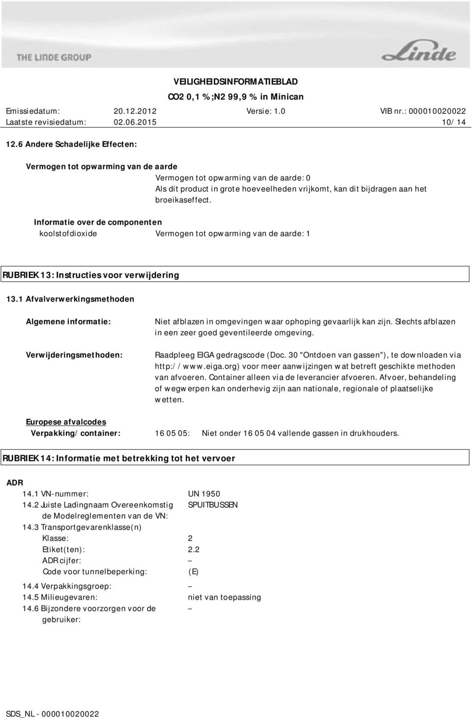 Informatie over de componenten koolstofdioxide Vermogen tot opwarming van de aarde: 1 RUBRIEK 13: Instructies voor verwijdering 13.