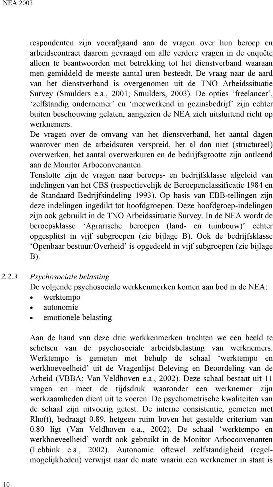 De opties freelancer, zelfstandig ondernemer en meewerkend in gezinsbedrijf zijn echter buiten beschouwing gelaten, aangezien de NEA zich uitsluitend richt op werknemers.