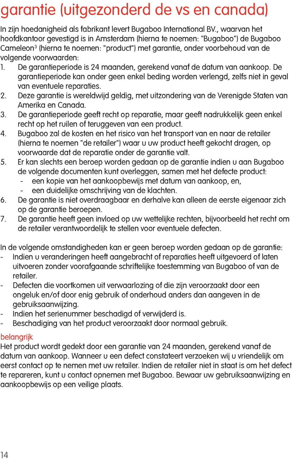 De garantieperiode is 24 maanden, gerekend vanaf de datum van aankoop. De garantieperiode kan onder geen enkel beding worden verlengd, zelfs niet in geval van eventuele reparaties. 2. Deze garantie is wereldwijd geldig, met uitzondering van de Verenigde Staten van Amerika en Canada.