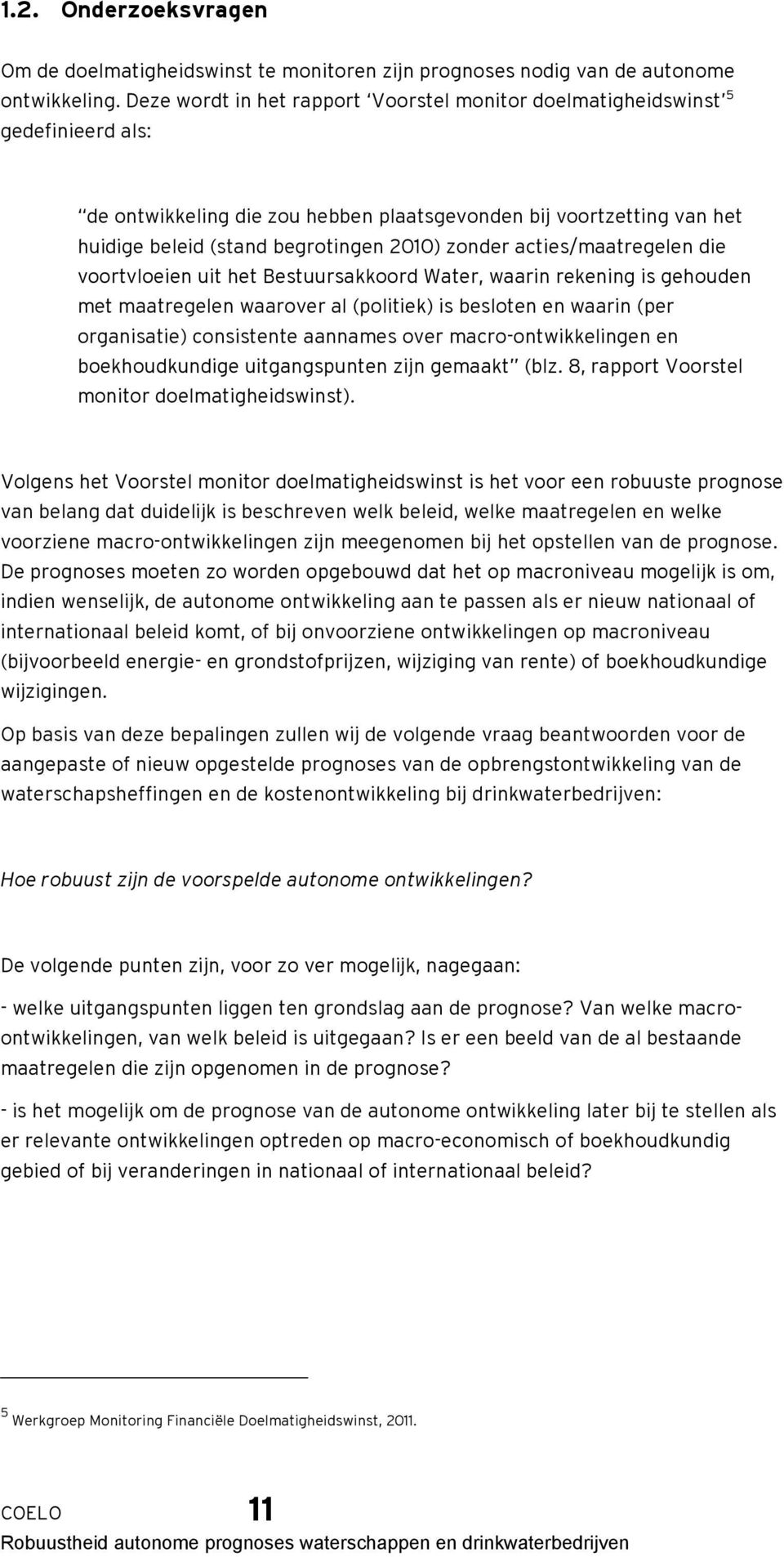 zonder acties/maatregelen die voortvloeien uit het Bestuursakkoord Water, waarin rekening is gehouden met maatregelen waarover al (politiek) is besloten en waarin (per organisatie) consistente