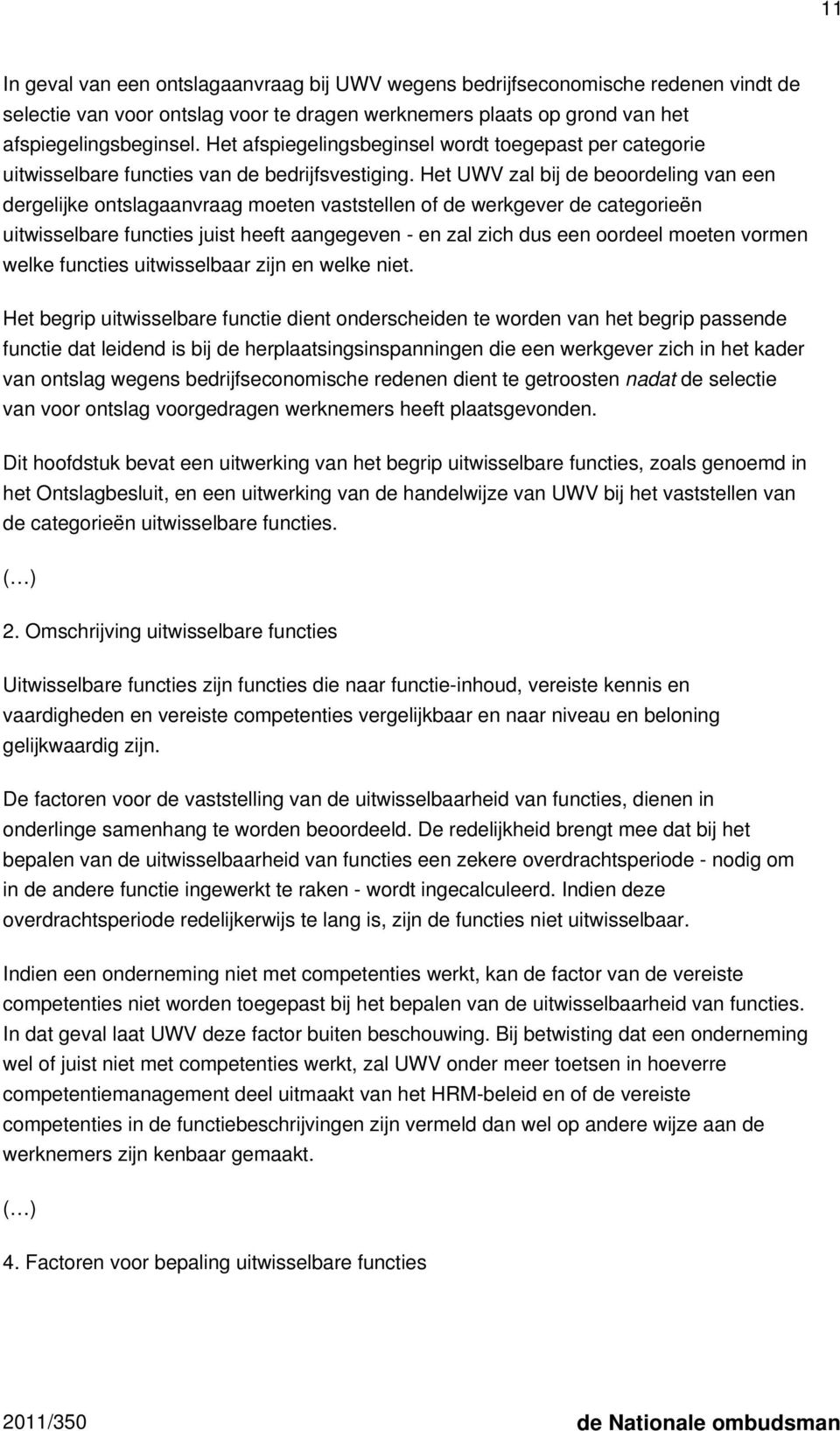 Het UWV zal bij de beoordeling van een dergelijke ontslagaanvraag moeten vaststellen of de werkgever de categorieën uitwisselbare functies juist heeft aangegeven - en zal zich dus een oordeel moeten