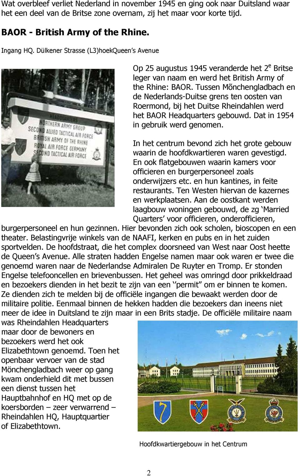 Tussen Mõnchengladbach en de Nederlands-Duitse grens ten oosten van Roermond, bij het Duitse Rheindahlen werd het BAOR Headquarters gebouwd. Dat in 1954 in gebruik werd genomen.