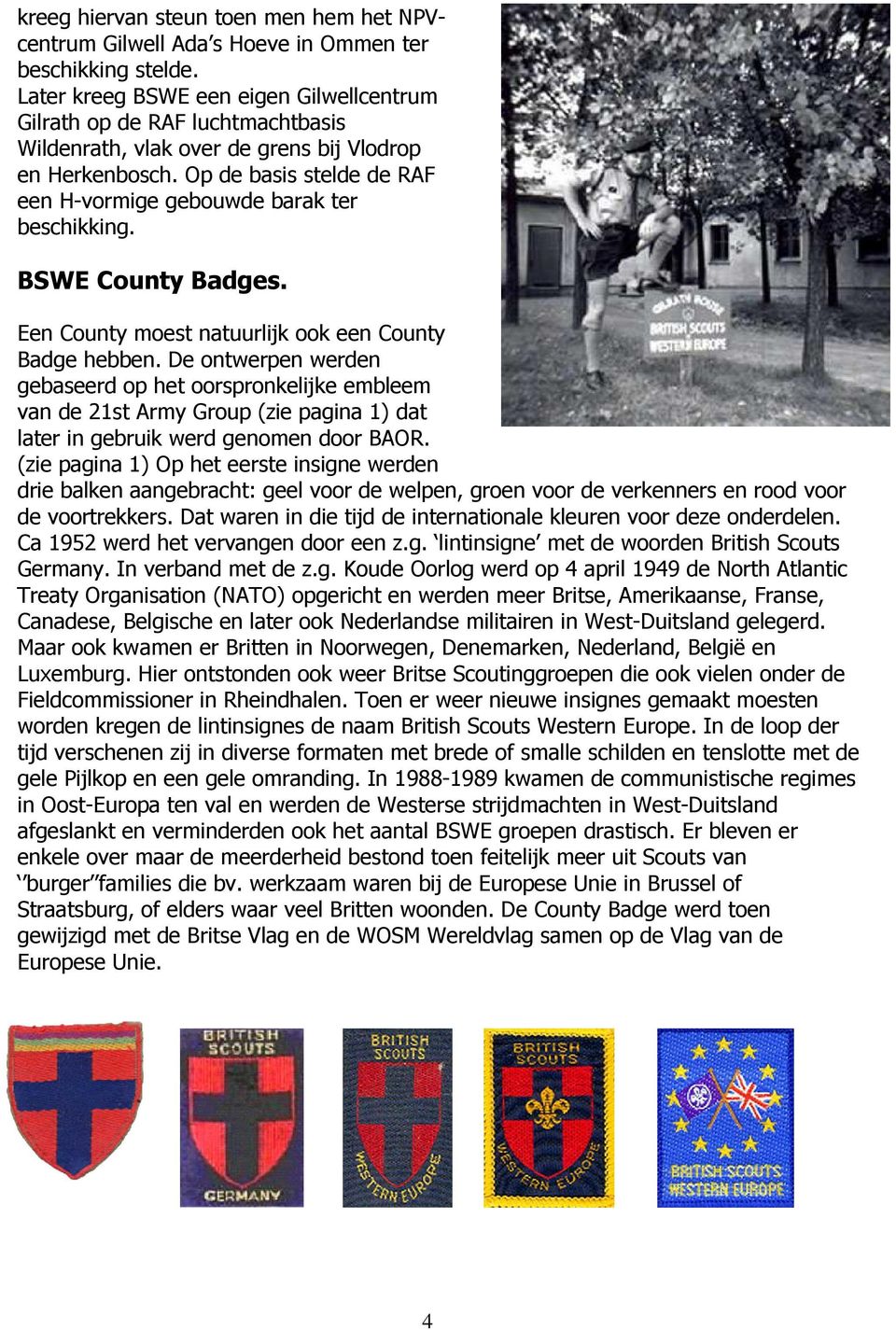 Op de basis stelde de RAF een H-vormige gebouwde barak ter beschikking. BSWE County Badges. Een County moest natuurlijk ook een County Badge hebben.