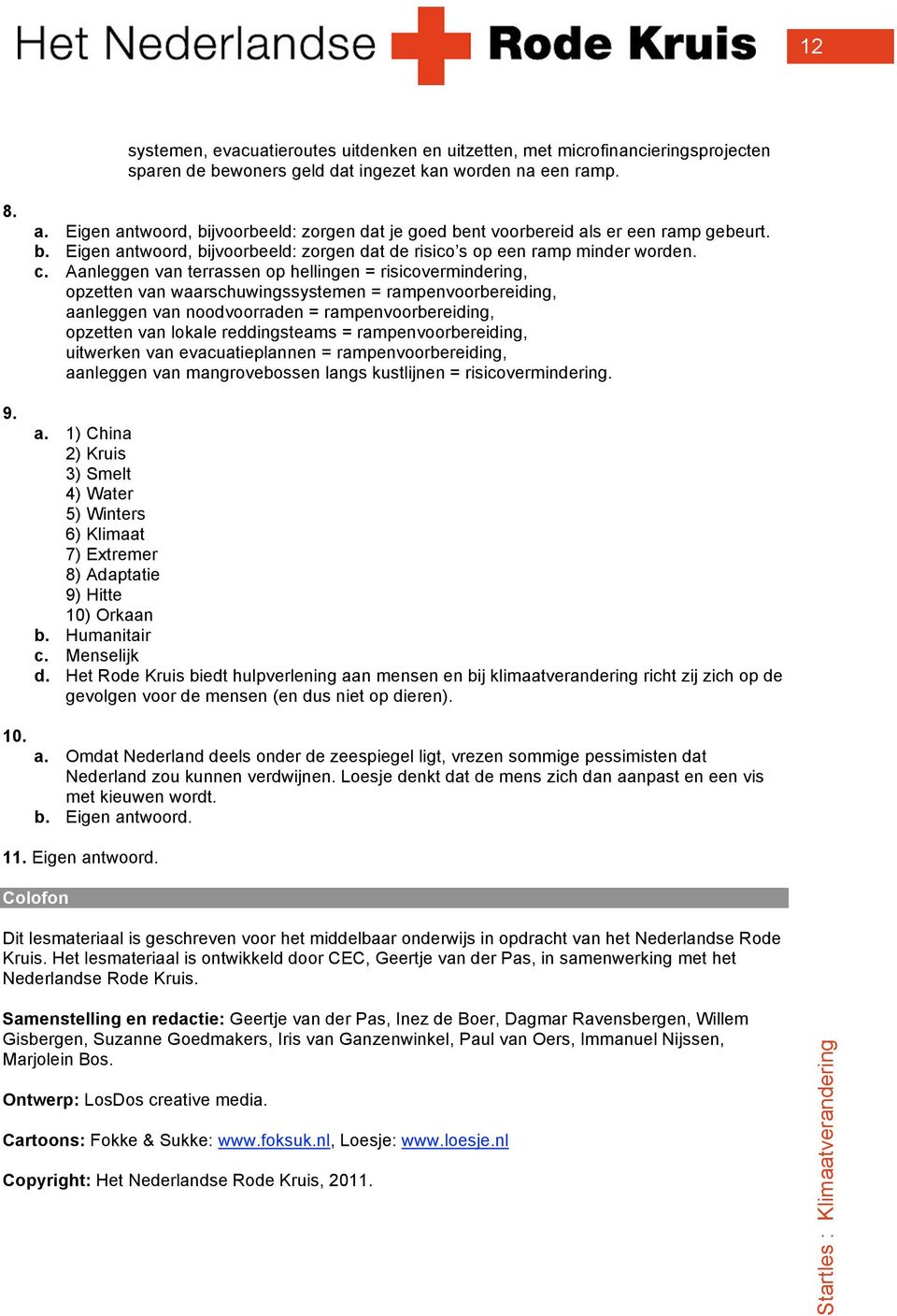 Aanleggen van terrassen op hellingen = risicovermindering, opzetten van waarschuwingssystemen = rampenvoorbereiding, aanleggen van noodvoorraden = rampenvoorbereiding, opzetten van lokale