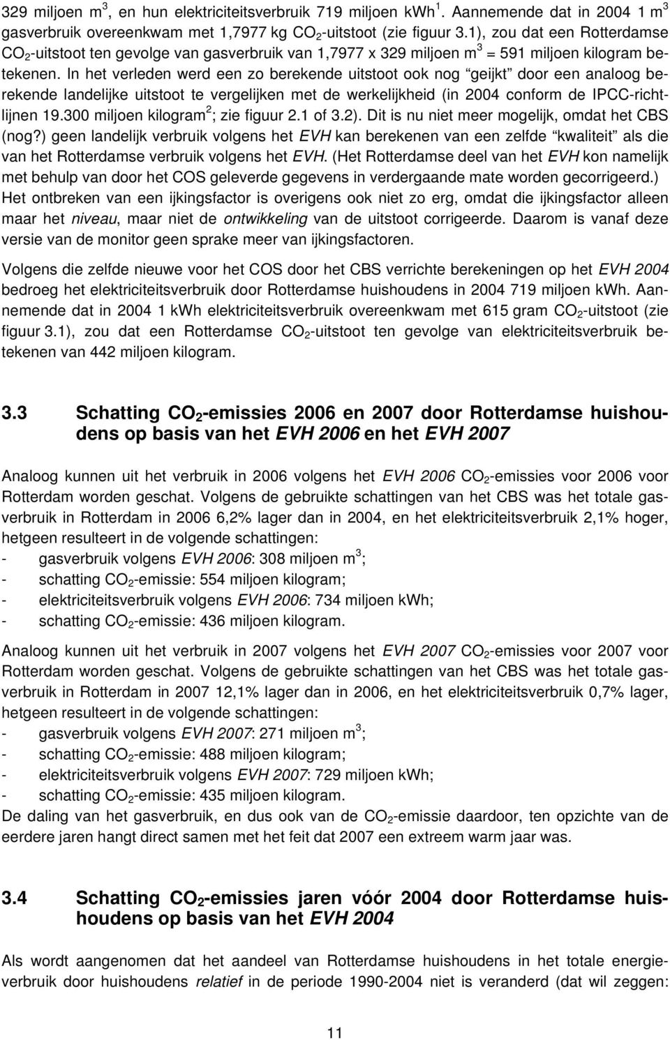 In het verleden werd een zo berekende uitstoot ook nog geijkt door een analoog berekende landelijke uitstoot te vergelijken met de werkelijkheid (in 2004 conform de IPCC-richtlijnen 19.