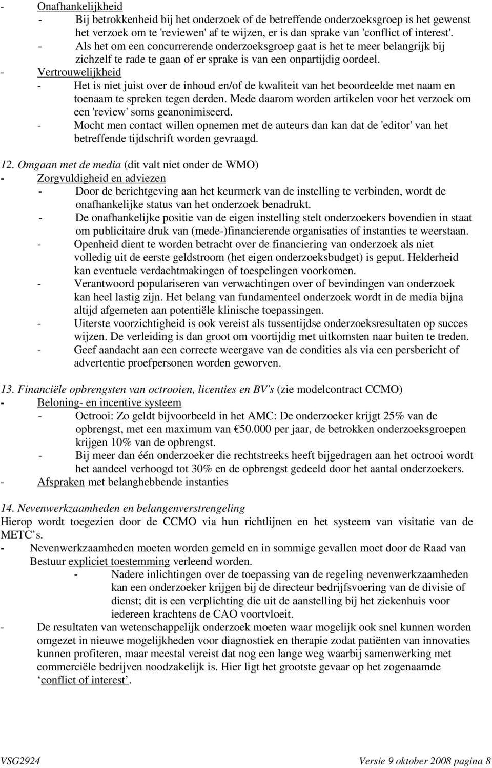 - Vertrouwelijkheid - Het is niet juist over de inhoud en/of de kwaliteit van het beoordeelde met naam en toenaam te spreken tegen derden.