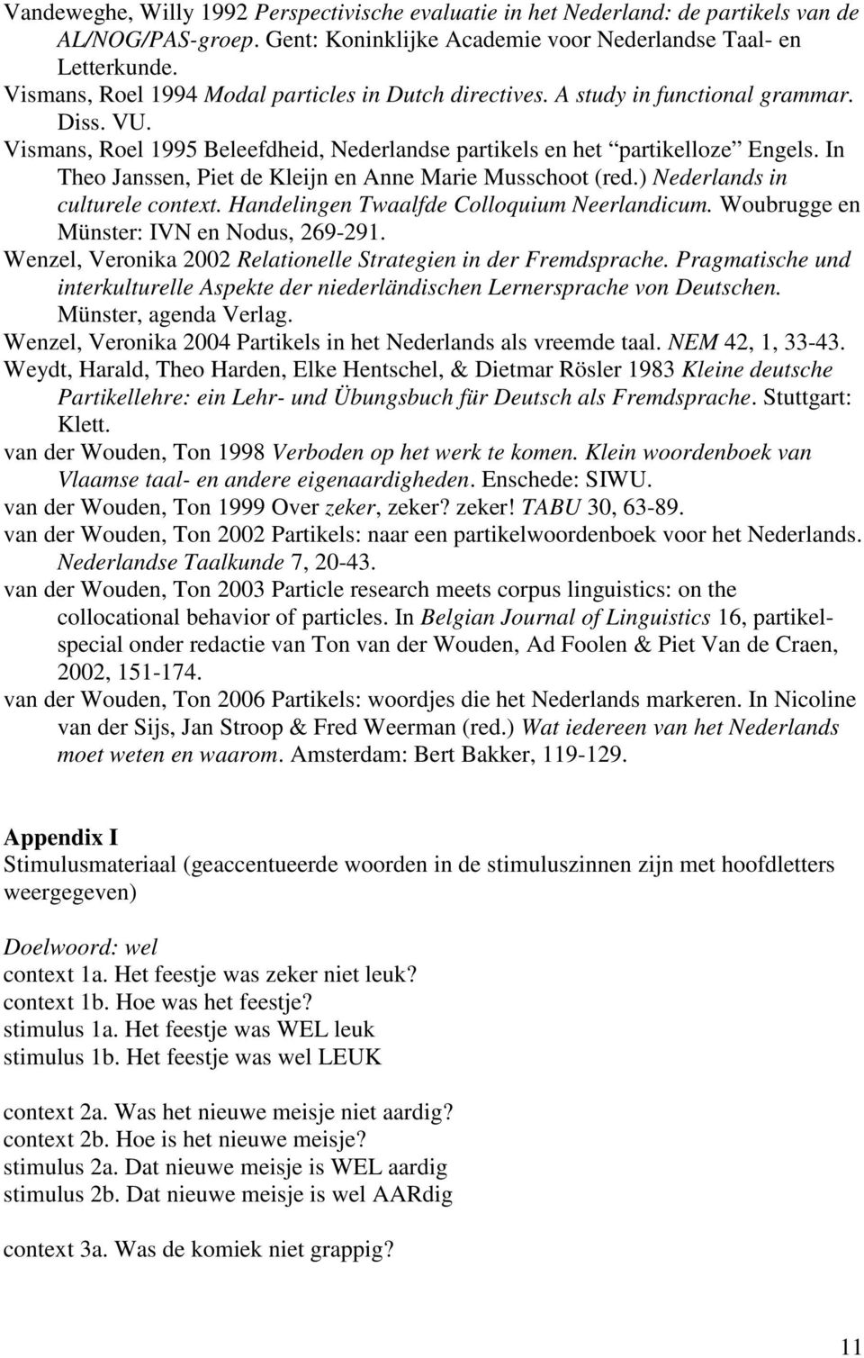 In Theo Janssen, Piet de Kleijn en Anne Marie Musschoot (red.) Nederlands in culturele context. Handelingen Twaalfde Colloquium Neerlandicum. Woubrugge en Münster: IVN en Nodus, 269-291.