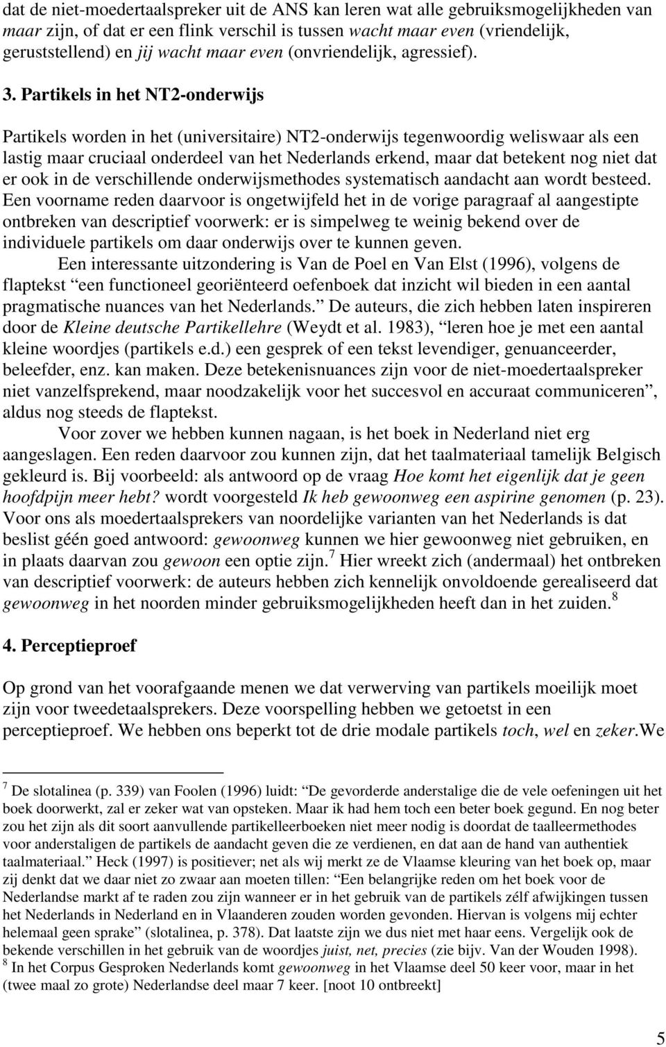 Partikels in het NT2-onderwijs Partikels worden in het (universitaire) NT2-onderwijs tegenwoordig weliswaar als een lastig maar cruciaal onderdeel van het Nederlands erkend, maar dat betekent nog