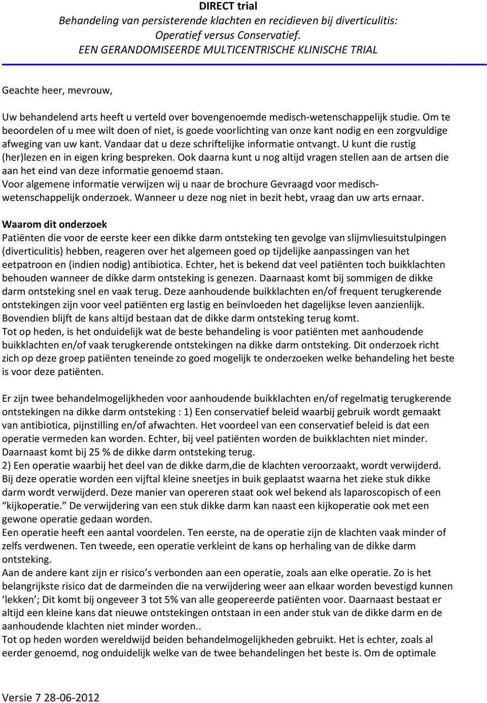 Om te beoordelen of u mee wilt doen of niet, is goede voorlichting van onze kant nodig en een zorgvuldige afweging van uw kant. Vandaar dat u deze schriftelijke informatie ontvangt.