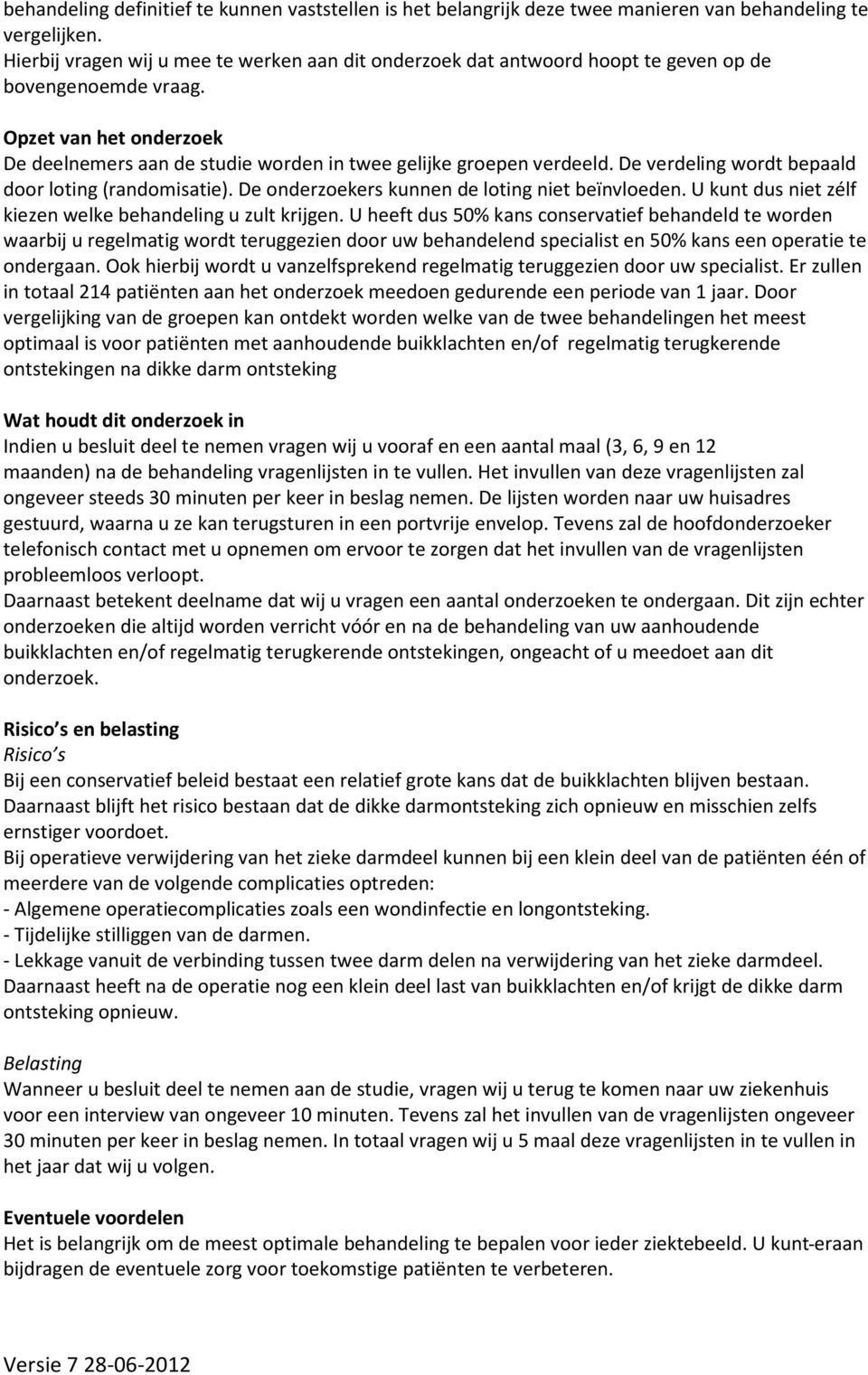 De verdeling wordt bepaald door loting (randomisatie). De onderzoekers kunnen de loting niet beïnvloeden. U kunt dus niet zélf kiezen welke behandeling u zult krijgen.