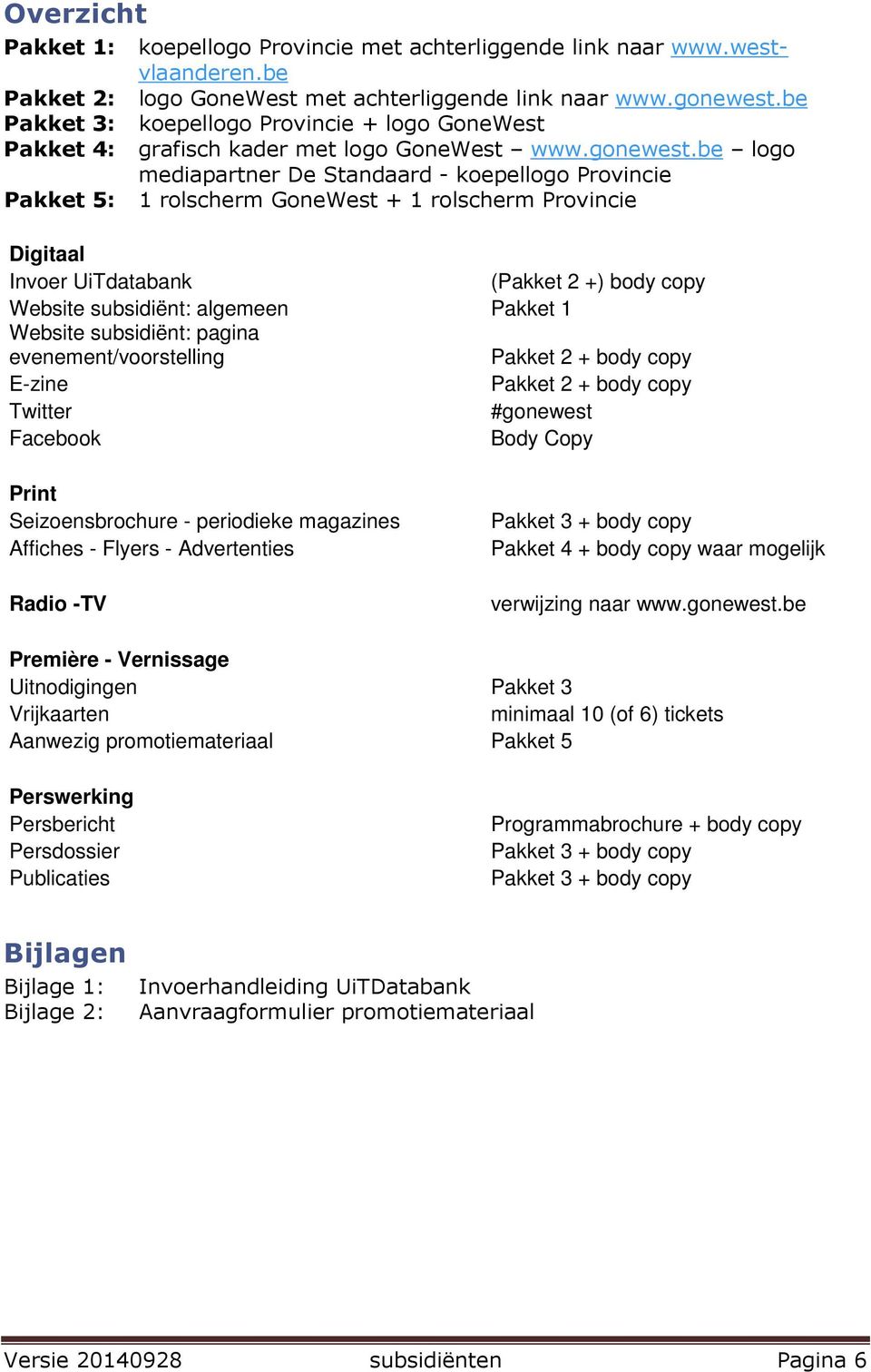 be logo mediapartner De Standaard - koepellogo Provincie Pakket 5: 1 rolscherm GoneWest + 1 rolscherm Provincie Digitaal Invoer UiTdatabank (Pakket 2 +) body copy Website subsidiënt: algemeen Pakket