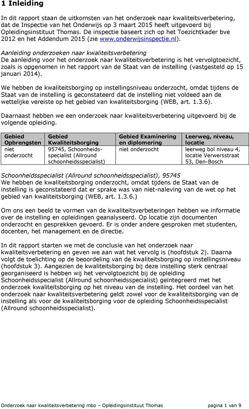 Aanleiding onderzoeken naar kwaliteitsverbetering De aanleiding voor het onderzoek naar kwaliteitsverbetering is het vervolgtoezicht, zoals is opgenomen in het rapport van de Staat van de instelling