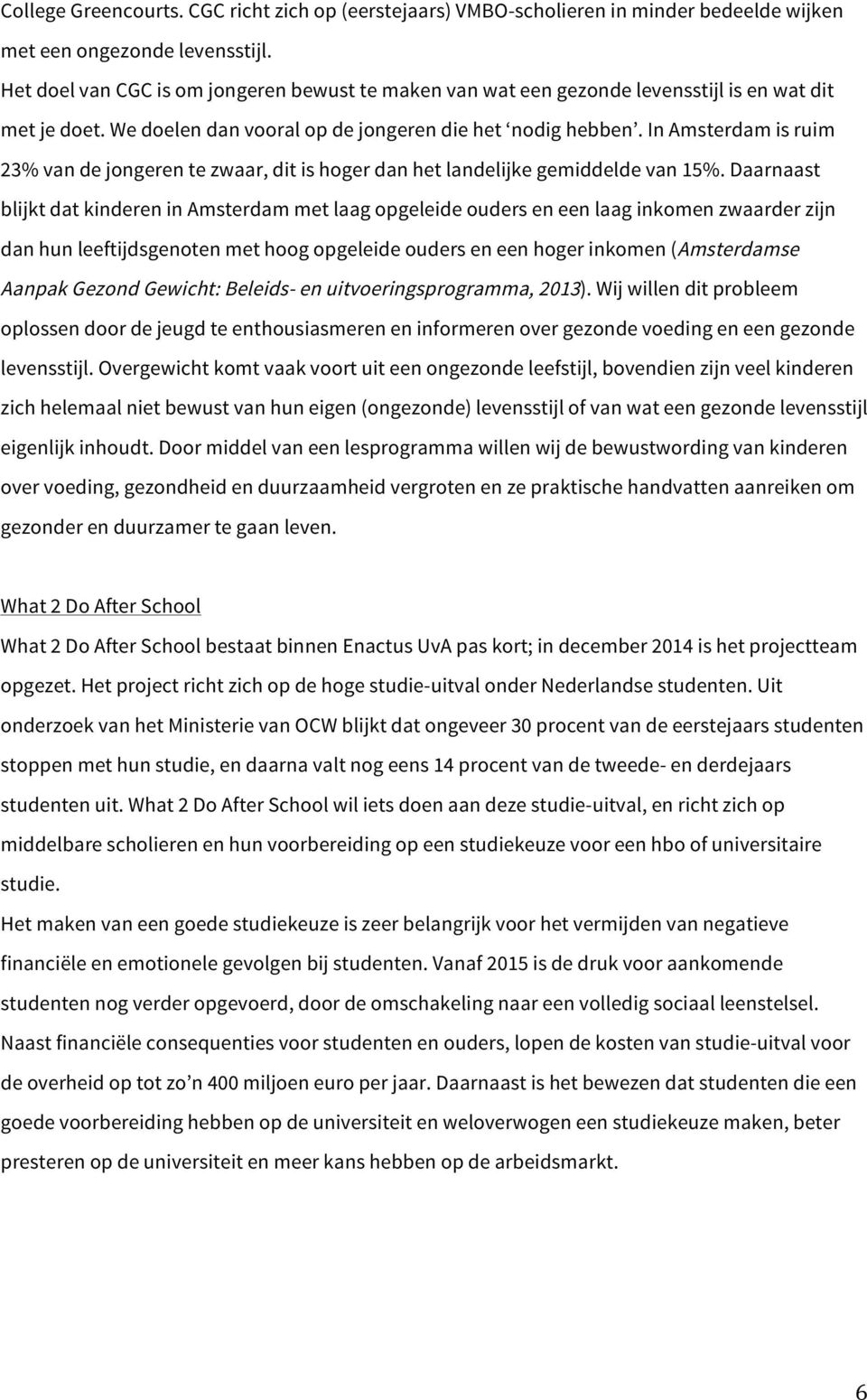 In Amsterdam is ruim 23% van de jongeren te zwaar, dit is hoger dan het landelijke gemiddelde van 15%.