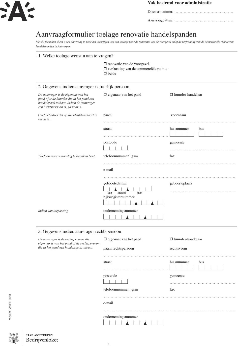 commerciële ruimte van handelspanden in Antwerpen. 1. Welke toelage wenst u aan te vragen? renovatie van de voorgevel verfraaiing van de commerciële ruimte beide 2.