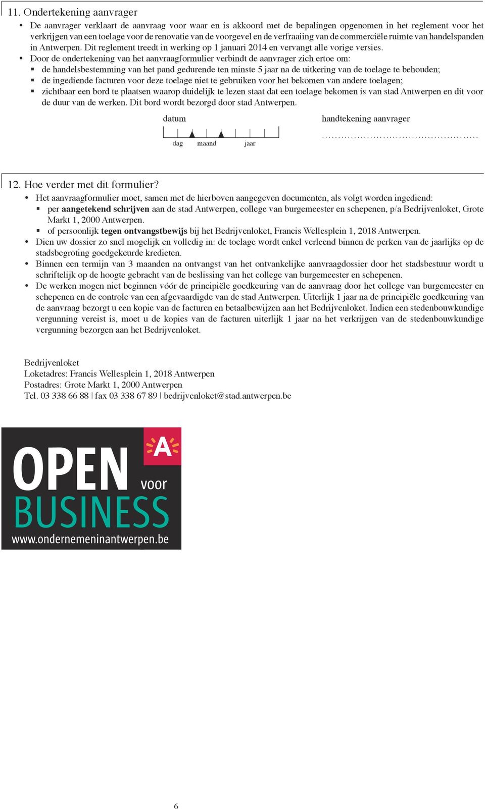 Door de ondertekening van het aanvraagformulier verbindt de aanvrager zich ertoe om: de handelsbestemming van het pand gedurende ten minste 5 jaar na de uitkering van de toelage te behouden; de