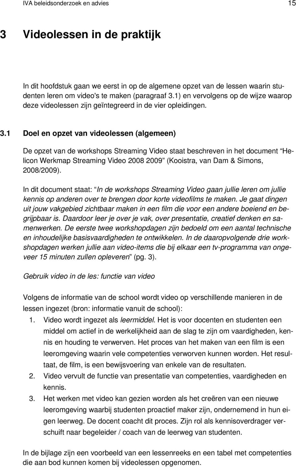 1 Doel en opzet van videolessen (algemeen) De opzet van de workshops Streaming Video staat beschreven in het document Helicon Werkmap Streaming Video 2008 2009 (Kooistra, van Dam & Simons, 2008/2009).