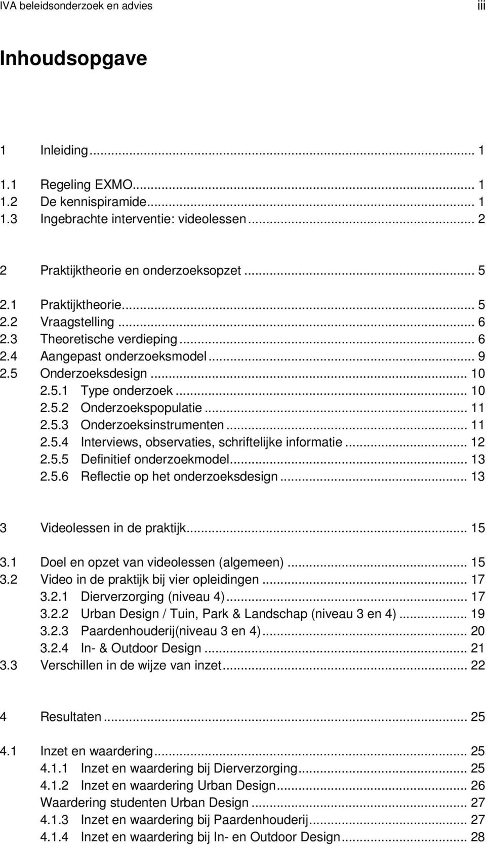 .. 11 2.5.3 Onderzoeksinstrumenten... 11 2.5.4 Interviews, observaties, schriftelijke informatie... 12 2.5.5 Definitief onderzoekmodel... 13 2.5.6 Reflectie op het onderzoeksdesign.