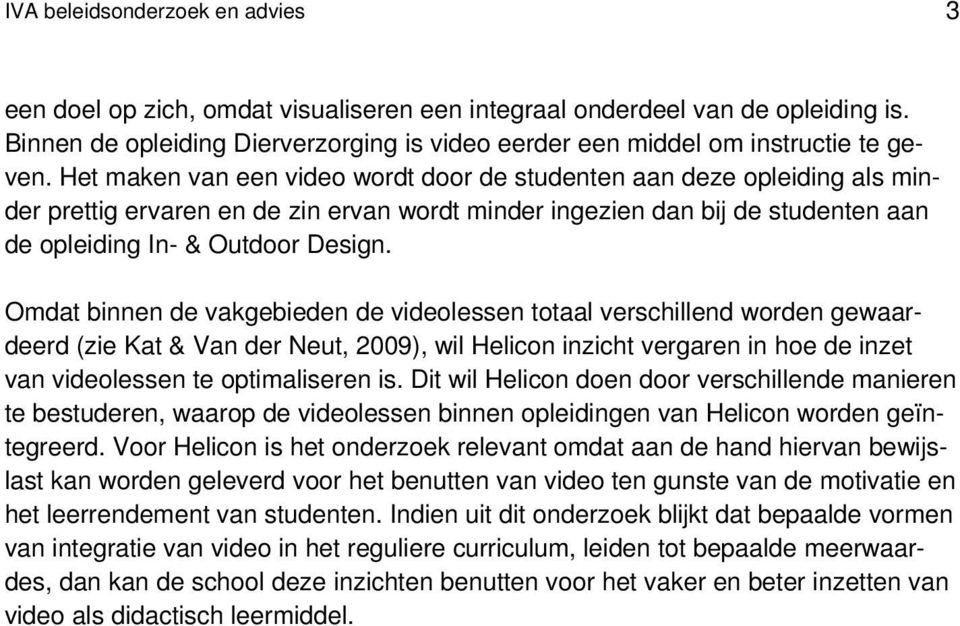 Omdat binnen de vakgebieden de videolessen totaal verschillend worden gewaardeerd (zie Kat & Van der Neut, 2009), wil Helicon inzicht vergaren in hoe de inzet van videolessen te optimaliseren is.