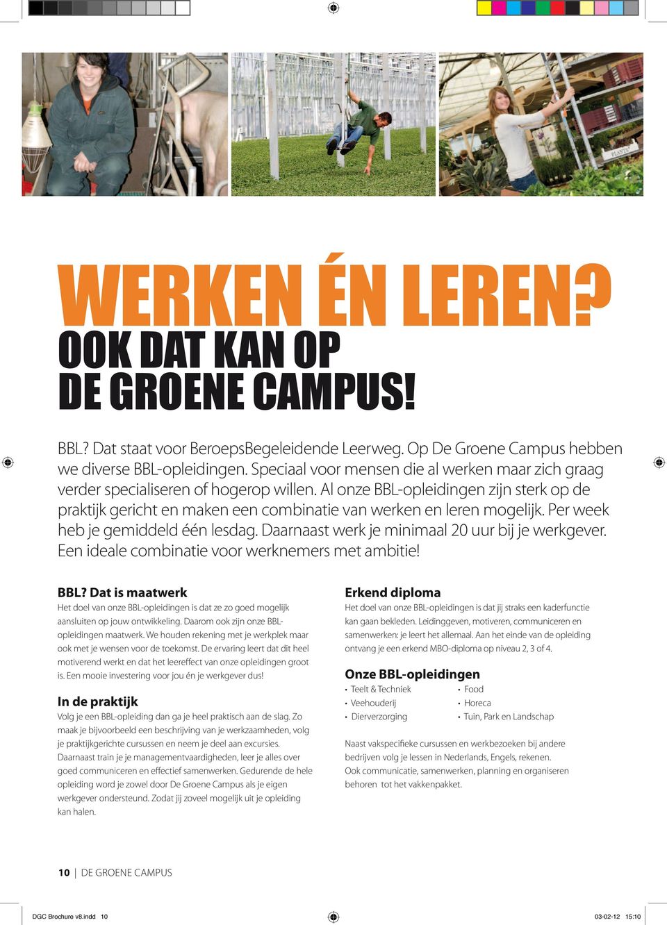 Al onze BBL-opleidingen zijn sterk op de praktijk gericht en maken een combinatie van werken en leren mogelijk. Per week heb je gemiddeld één lesdag.