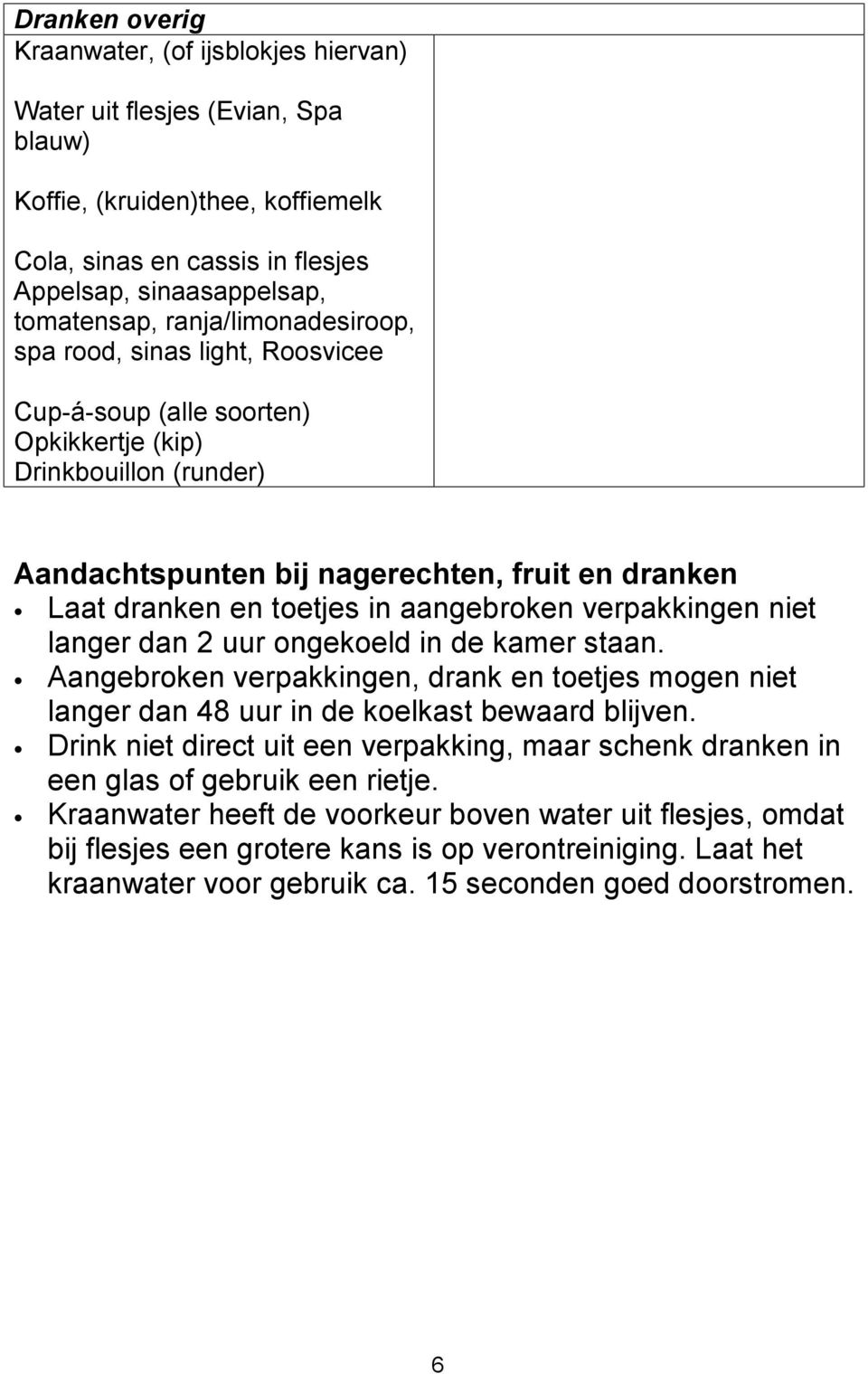 aangebroken verpakkingen niet langer dan 2 uur ongekoeld in de kamer staan. Aangebroken verpakkingen, drank en toetjes mogen niet langer dan 48 uur in de koelkast bewaard blijven.