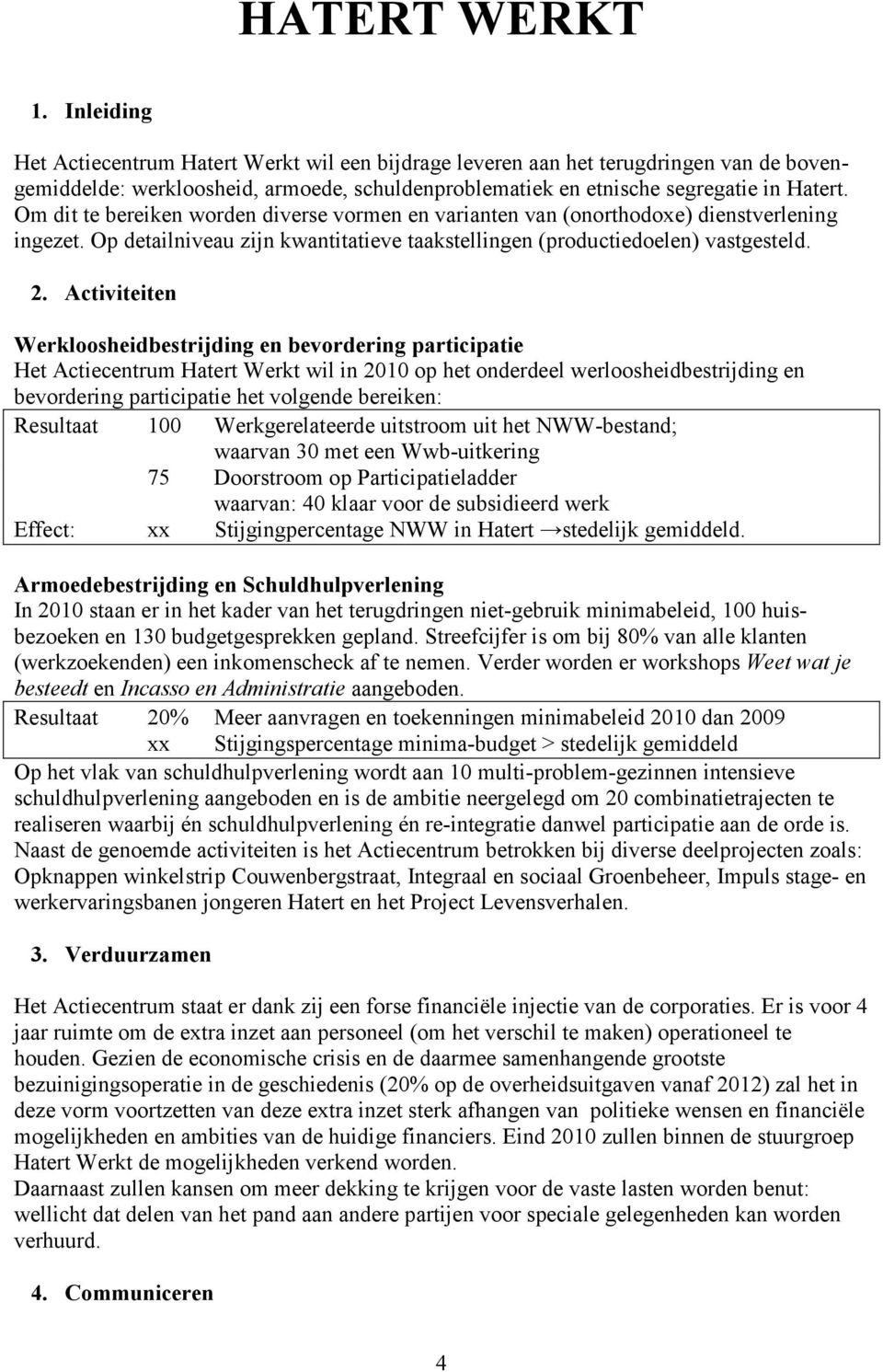 Activiteiten Werkloosheidbestrijding en bevordering participatie Het Actiecentrum Hatert Werkt wil in 2010 op het onderdeel werloosheidbestrijding en bevordering participatie het volgende bereiken: