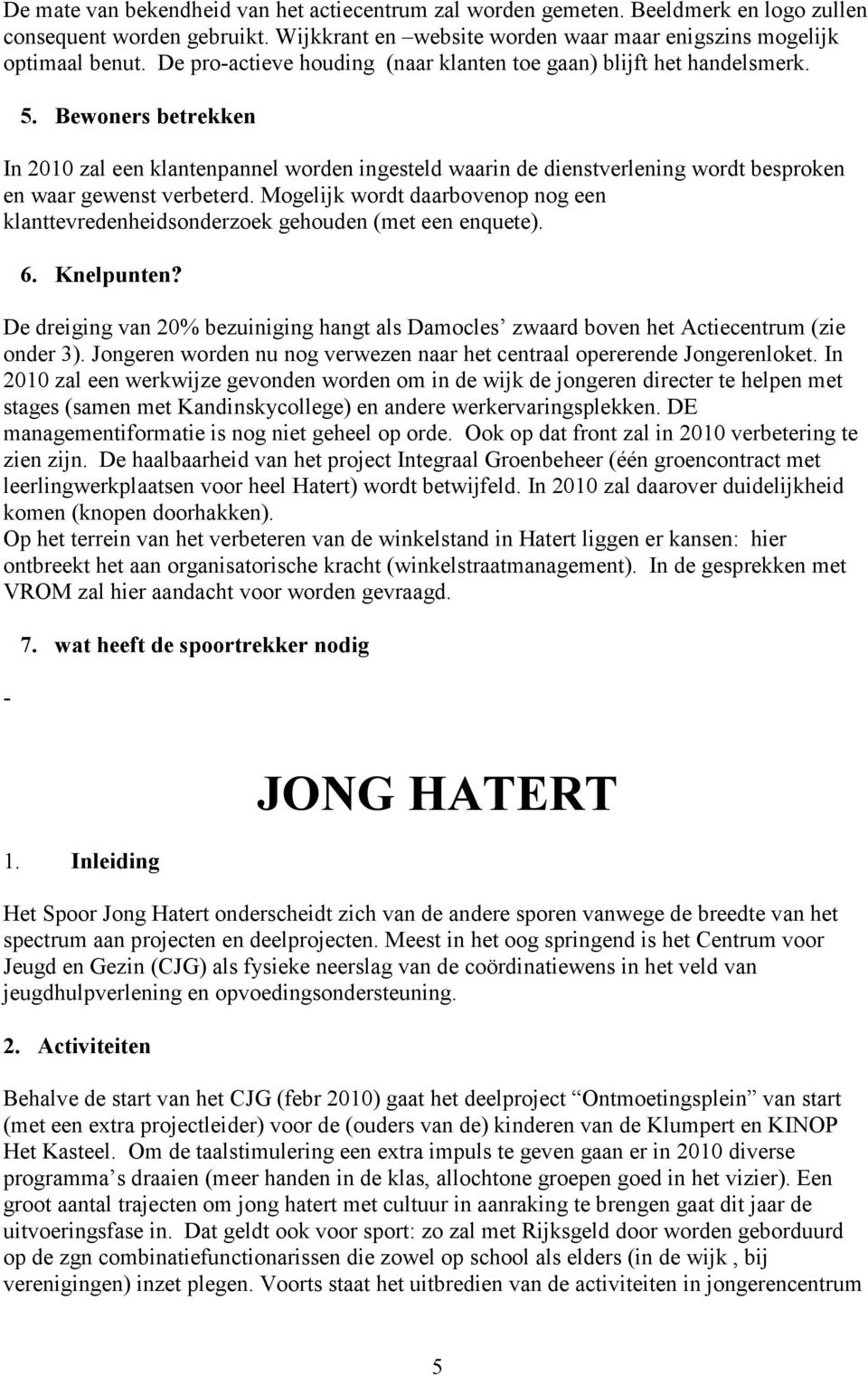 Bewoners betrekken In 2010 zal een klantenpannel worden ingesteld waarin de dienstverlening wordt besproken en waar gewenst verbeterd.