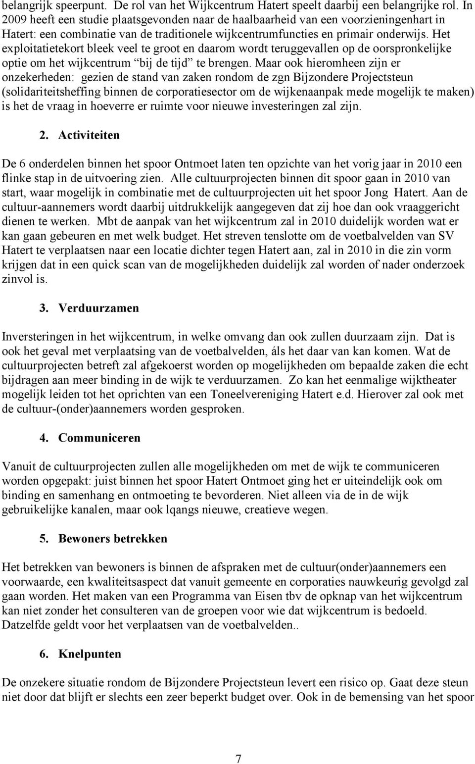 Het exploitatietekort bleek veel te groot en daarom wordt teruggevallen op de oorspronkelijke optie om het wijkcentrum bij de tijd te brengen.