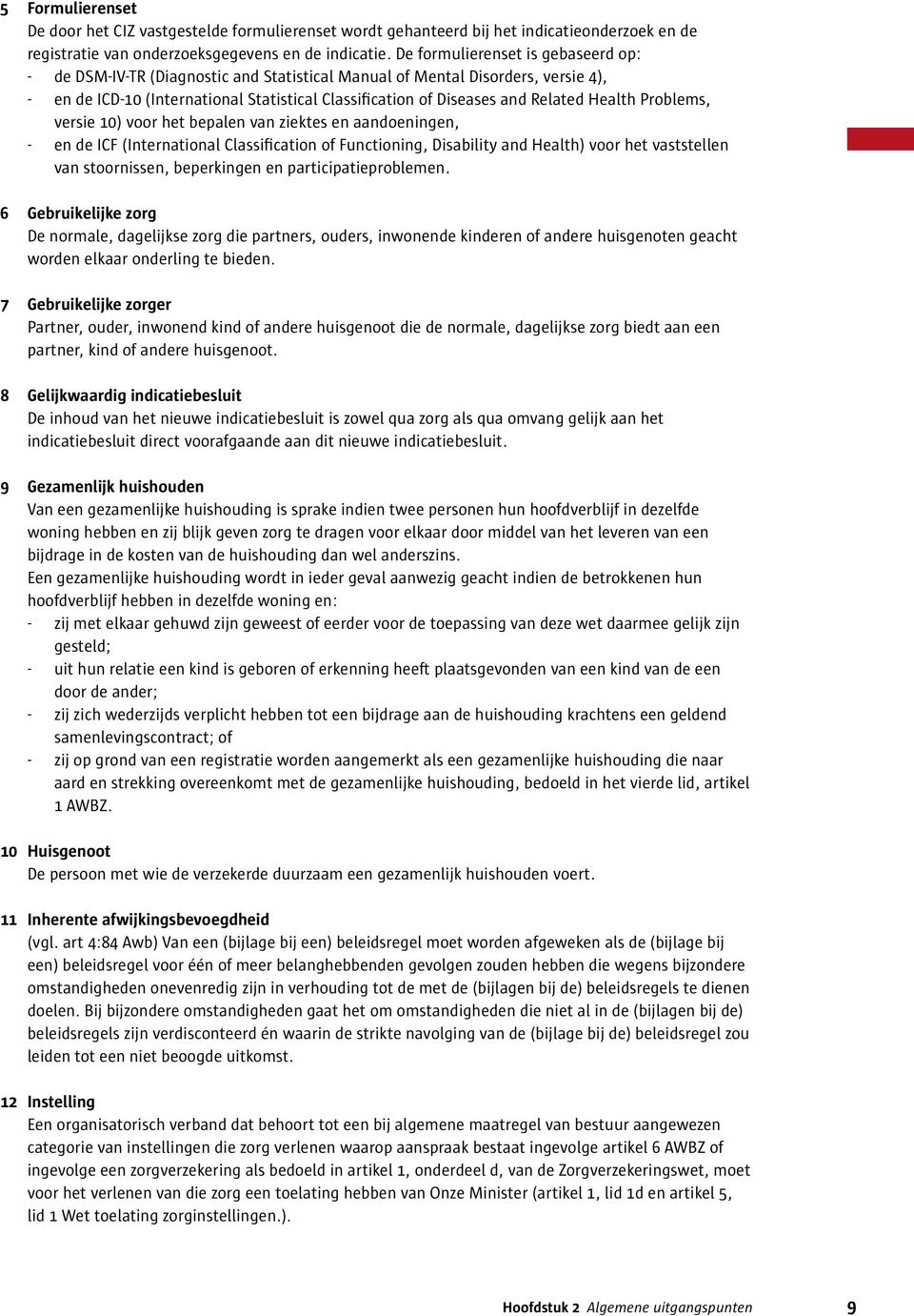 Health Problems, versie 10) voor het bepalen van ziektes en aandoeningen, - en de ICF (International Classification of Functioning, Disability and Health) voor het vaststellen van stoornissen,