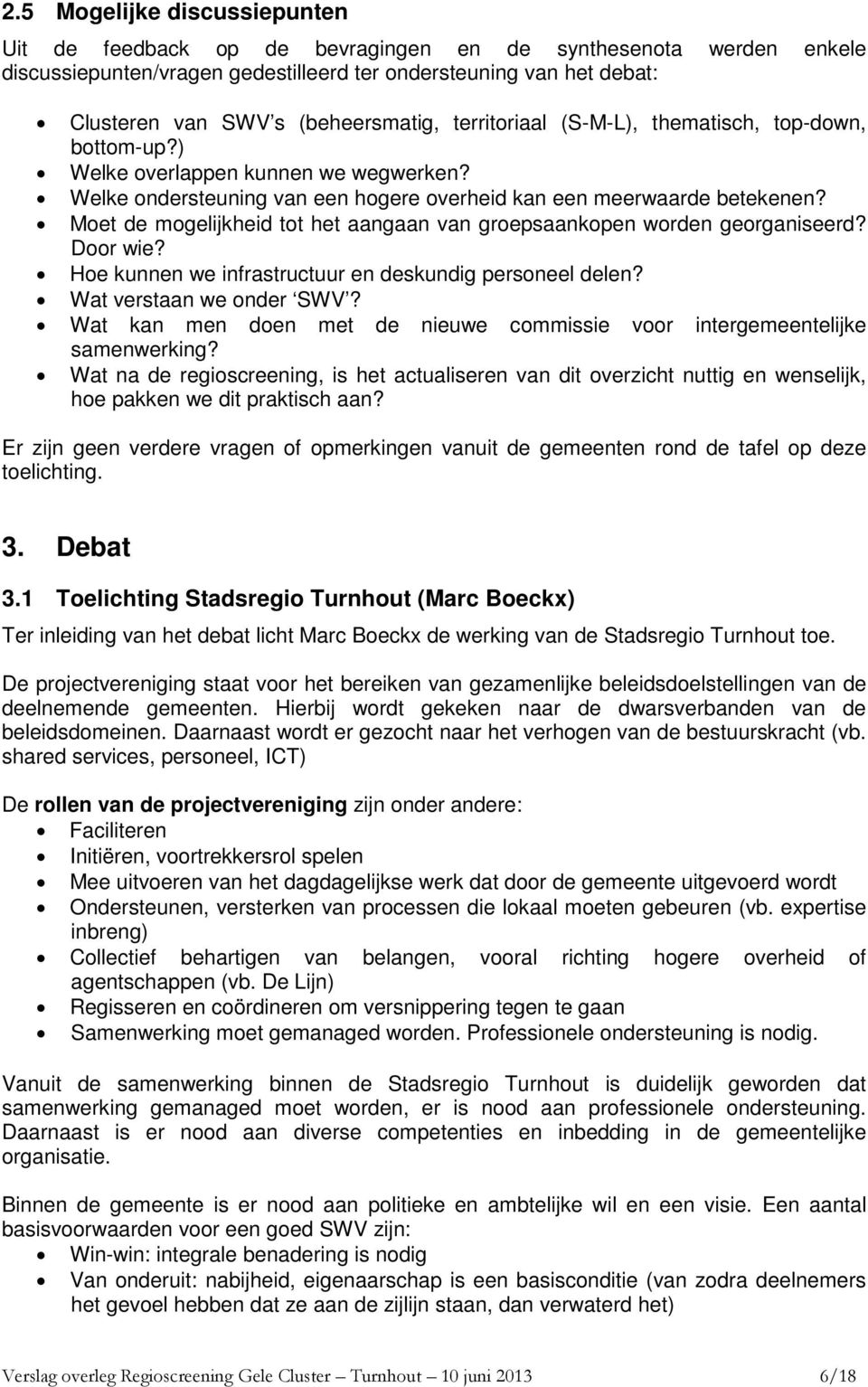 Moet de mogelijkheid tot het aangaan van groepsaankopen worden georganiseerd? Door wie? Hoe kunnen we infrastructuur en deskundig personeel delen? Wat verstaan we onder SWV?