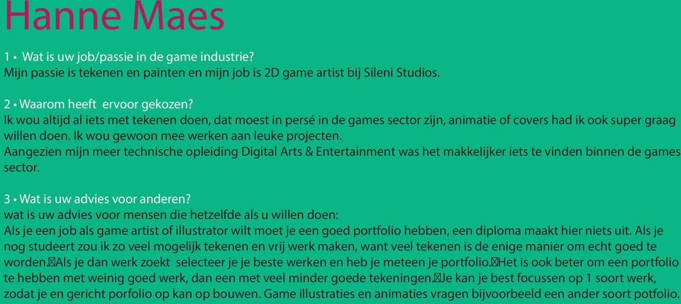 Aangezien mijn meer technische opleiding Digital Arts & Entertainment was het makkelijker iets te vinden binnen de games sector.